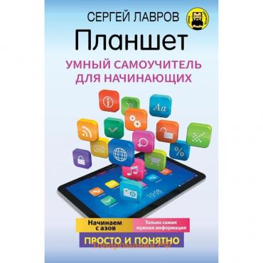 Планшет. Умный самоучитель для начинающих. Просто и понятно. Лавров С.