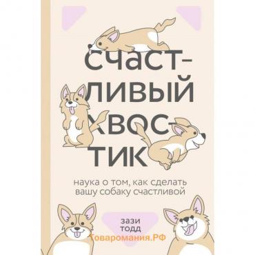 Счастливый хвостик. Наука о том, как сделать вашу собаку счастливой. Зази Тодд