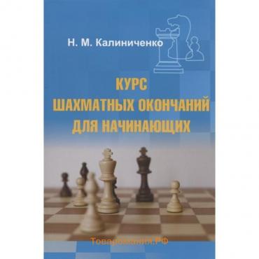 Курс шахматных окончаний для начинающих. Калиниченко Н.