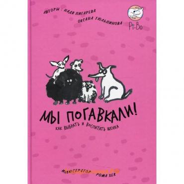 Мы погавкали! Как выбрать и воспитать щенка. Пигарева Н., Тюльпинова О.