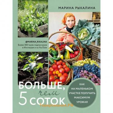 Больше, чем 5 соток. Как на маленьком участке получить максимум урожая. Рыкалина М.